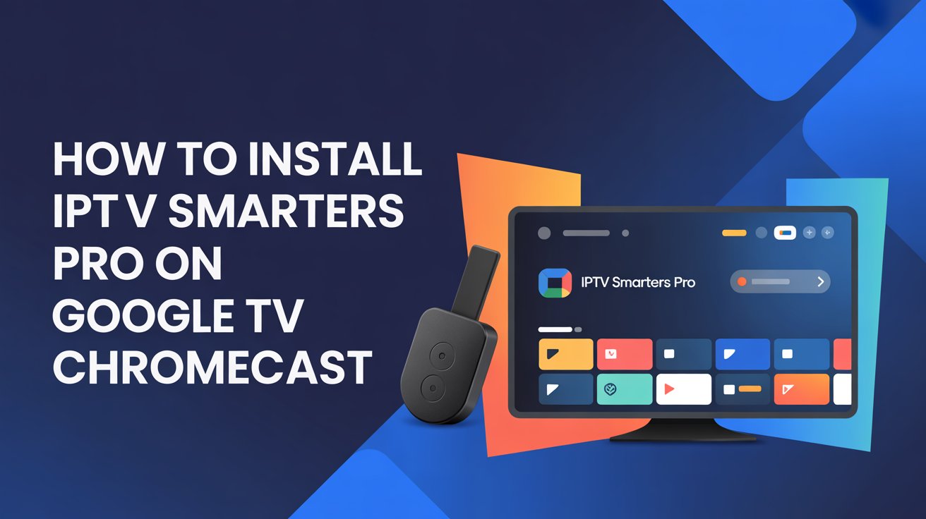 install IPTV Smarters Pro on Google TV Chromecast